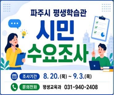 파주시 평생학습관 시민 수요조사 실시 / 조사기간: 8.20.(목요일) ~ 9.3.(목요일) / 문의전화: 평생교육과 031-940-2408